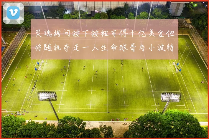 灵魂拷问按下按钮可得十亿美金但将随机夺走一人生命球哥与小波特选择按下吗